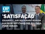 Eduardo e Jair Bolsonaro reagem a ação de deputados dos EUA para punir Moraes | O POVO News