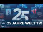 WELT TV: Die Nummer 1 der deutschen Nachrichtensender feiert 25 Jahre Erfolg!