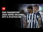 CNN transmitirá jogo entre Orlando City e Atlético-MG | CNN PRIME TIME