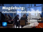 Magdeburg: Bahnhofsmission hilft Menschen in Not | tagesthemen mittendrin