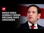 Marco Rubio: Ucrânia e Rússia precisam fazer concessões | CNN 360°