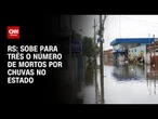 Sobe para três o número de mortos devido às chuvas no RS | CNN NOVO DIA