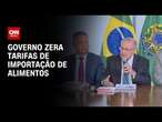 Governo zera tarifas de importação de alimentos | WW