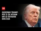 PCC e CV atuam em 12 estados dos EUA, diz porta-voz do governo Trump | AGORA CNN