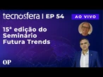 15ª edição do Seminário Futura Trends | Tecnosfera