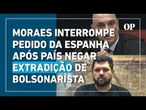 Moraes barra pedido da Espanha após justiça do país negar extradição de Oswaldo Eustáquio