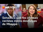 Senadora que fez ofensas racistas cobra desculpas e ameaça processar Mbappé; governo repudia ataque