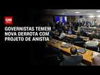 Governistas temem nova derrota com projeto de anistia | AGORA CNN