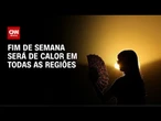 Previsão do tempo: fim de semana será de calor em todas as regiões | CNN PRIME TIME