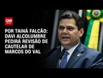 Davi Alcolumbre pedirá revisão de cautelar e suspensão de Marcos do Val | BASTIDORES CNN