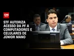 Gilmar Mendes autoriza acesso da PF a computadores e celulares de Júnior Mano | CNN 360º