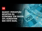 Quaest: Percepção negativa da economia tem queda; 33% acreditam que setor está igual | HORA H