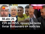 Oposição avança por CPI do INSS, bolsonaristas fazem manobra, Trump gera boicote e+ notícias ao vivo