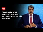 Falando em inglês, Maduro faz apelo por paz “não à loucura da guerra” | CNN NOVO DIA