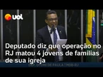 Sem citar nomes, deputado do MDB diz que operação no RJ matou 4 jovens de famílias de sua igreja