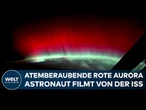 ATEMBERAUBEND: Astronaut filmt seltene rote Aurora von der ISS