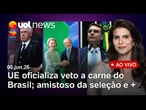 UE oficializa veto a importação de carne brasileira; ponte desaba no Acre; amistoso da seleção e +