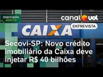 Novo financiamento da Caixa injetará R$ 40 bi no mercado de crédito imobiliário, projeta Secovi-SP