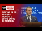 Abrimos inquérito sobre casos de metanol, diz diretor da PF | LIVE CNN