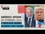 Américo: Apesar do otimismo, Lula é realista sobre conversa com Trump no domingo (26) | Fora da Orde