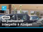 Bénin : le journaliste Comlan Hugues Sossoukpè interpellé à Abidjan • FRANCE 24