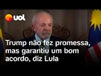 Lula diz que Trump não fez promessas, mas 'garantiu' acordo: 'promessa faz para Santo, não para mim'