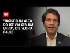Pedro Paulo: "Insistir na alta do IOF vai ser um erro" | AGORA CNN