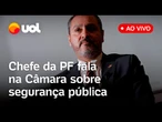 Chefe da PF fala na Câmara dos Deputados sobre integração no sistema nacional de segurança pública
