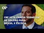 CBF veta camisa vermelha de goleiro para Brasil x Escócia