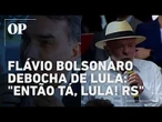 Flávio Bolsonaro debocha de Lula: "Então tá, Lula!"