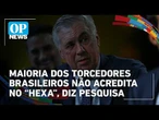 Maioria dos torcedores brasileiros não acredita no hexa, diz pesquisa
