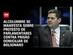 Alcolumbre: Atos no Senado contra prisão domiciliar de Bolsonaro são exercício arbitrário | CNN 360º