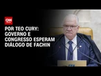 Equilíbrio, diálogo, discrição: o que governo e Congresso esperam de Fachin | CNN NOVO DIA