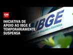 Iniciativa de apoio ao IBGE é temporariamente suspensa | CNN 360º