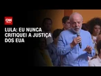 Lula: EUA fazem tanta barbaridade e eu nunca critiquei | AGORA CNN