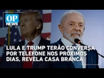 Lula e Trump terão conversa inicial por telefone nos próximos dias, revela Casa Branca | OP News