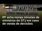 PF encontra novas minutas de votos de ministros do STJ em investigação sobre vendas de decisões