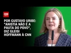 "Anistia não é a pauta do povo", diz Gleisi Hoffmann à CNN | BASTIDORES CNN