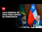 Lula vai ao Chile para cúpula com presidentes em defesa da democracia | AGORA CNN