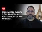 Frentes frias no Brasil: Meteorologista explica queda histórica nas temperaturas | AGORA CNN