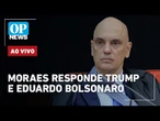 AO VIVO: Moraes responde Trump e Eduardo Bolsonaro; oposição vê racha no STF | O POVO NEWS