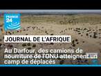 Darfour : des camions de nourriture de l'ONU atteignent un camp de déplacés, risque de famine accru