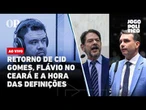 Retorno de Cid Gomes, Flávio Bolsonaro no Ceará e a hora das definições: Jogo Político #536