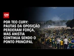 Análise: Pautas da oposição perderam força, mas anistia continua sendo o ponto principal | CNN ARENA