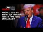 Américo Martins: Trump usa tática de repetir fake news em campanha | LIVE CNN