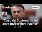 Caso de Bolsonaro não deve mudar com Fachin na presidência do STF | Carla Araújo