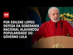 Análise: Defesa da soberania nacional alavancou popularidade do governo Lula | CNN 360º