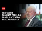 EUA X Venezuela: Brasil não pode fazer nada, mas deve estar preparado, diz professor | AGORA CNN