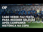 Seleção de Cabo Verde é recebida com festa após campanha histórica na Copa do Mundo