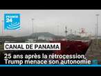 Canal de Panama : 25 ans après la rétrocession, Trump menace son autonomie • FRANCE 24